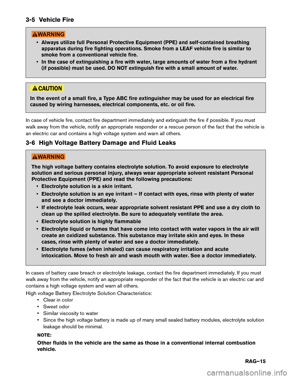 NISSAN LEAF 2016 1.G Roadside Assistance Guide 3-5 Vehicle Fire
•Always utilize full Personal Protective Equipment (PPE) and self-contained breathing
apparatus during fire fighting operations. Smoke from a LEAF vehicle fire is similar to
smoke f
