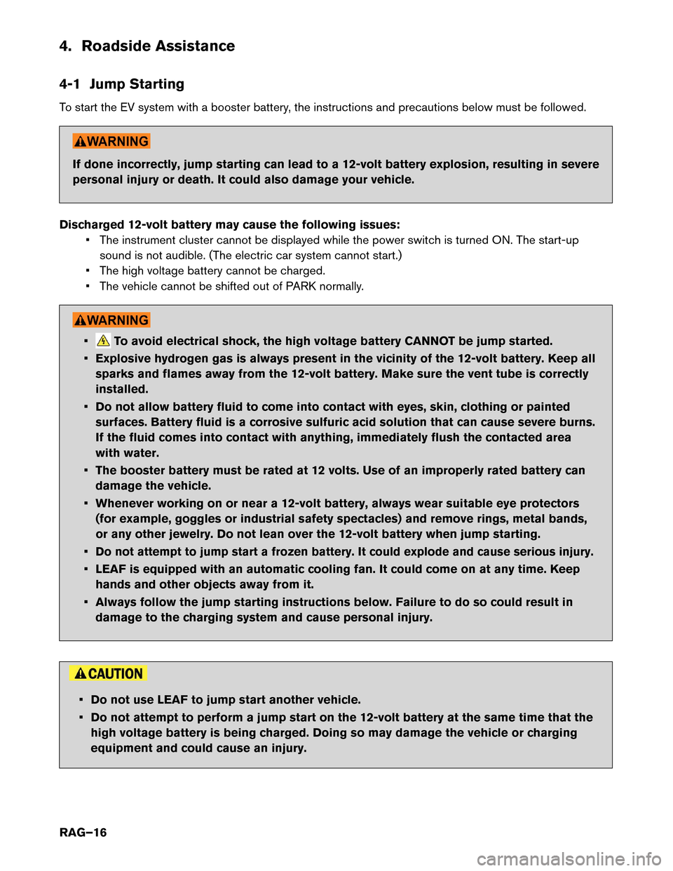 NISSAN LEAF 2016 1.G Roadside Assistance Guide 4. Roadside Assistance
4-1
Jump Starting
To start the EV system with a booster battery, the instructions and precautions below must be followed. If done incorrectly, jump starting can lead to a 12-vol
