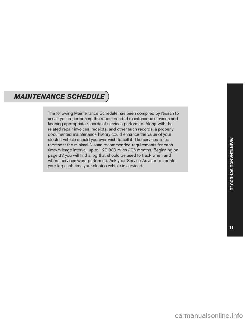 NISSAN LEAF 2016 1.G Service And Maintenance Guide The following Maintenance Schedule has been compiled by Nissan to
assist you in performing the recommended maintenance services and
keeping appropriate records of services performed. Along with the
re