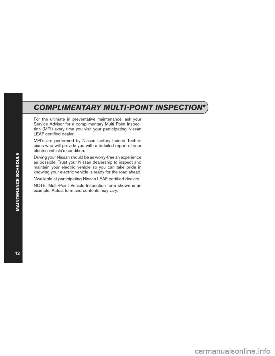 NISSAN LEAF 2016 1.G Service And Maintenance Guide For the ultimate in preventative maintenance, ask your
Service Advisor for a complimentary Multi-Point Inspec-
tion (MPI) every time you visit your participating Nissan
LEAF certified dealer.
MPI’s 