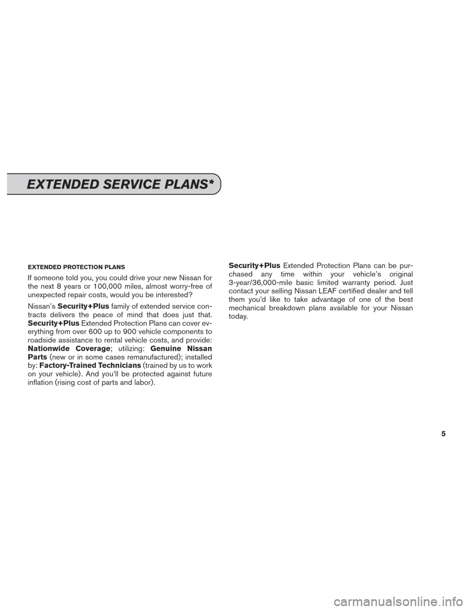NISSAN LEAF 2016 1.G Service And Maintenance Guide EXTENDED PROTECTION PLANS
If someone told you, you could drive your new Nissan for
the next 8 years or 100,000 miles, almost worry-free of
unexpected repair costs, would you be interested?
Nissan’sS NISSAN LEAF 2016 1.G Service And Maintenance Guide EXTENDED PROTECTION PLANS
If someone told you, you could drive your new Nissan for
the next 8 years or 100,000 miles, almost worry-free of
unexpected repair costs, would you be interested?
Nissan’sS
