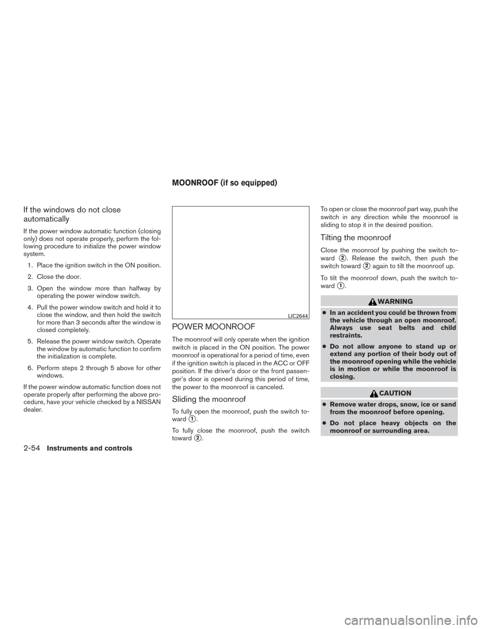 NISSAN MAXIMA 2016 A36 / 8.G Owners Manual If the windows do not close
automatically
If the power window automatic function (closing
only) does not operate properly, perform the fol-
lowing procedure to initialize the power window
system.1. Pl NISSAN MAXIMA 2016 A36 / 8.G Owners Manual If the windows do not close
automatically
If the power window automatic function (closing
only) does not operate properly, perform the fol-
lowing procedure to initialize the power window
system.1. Pl