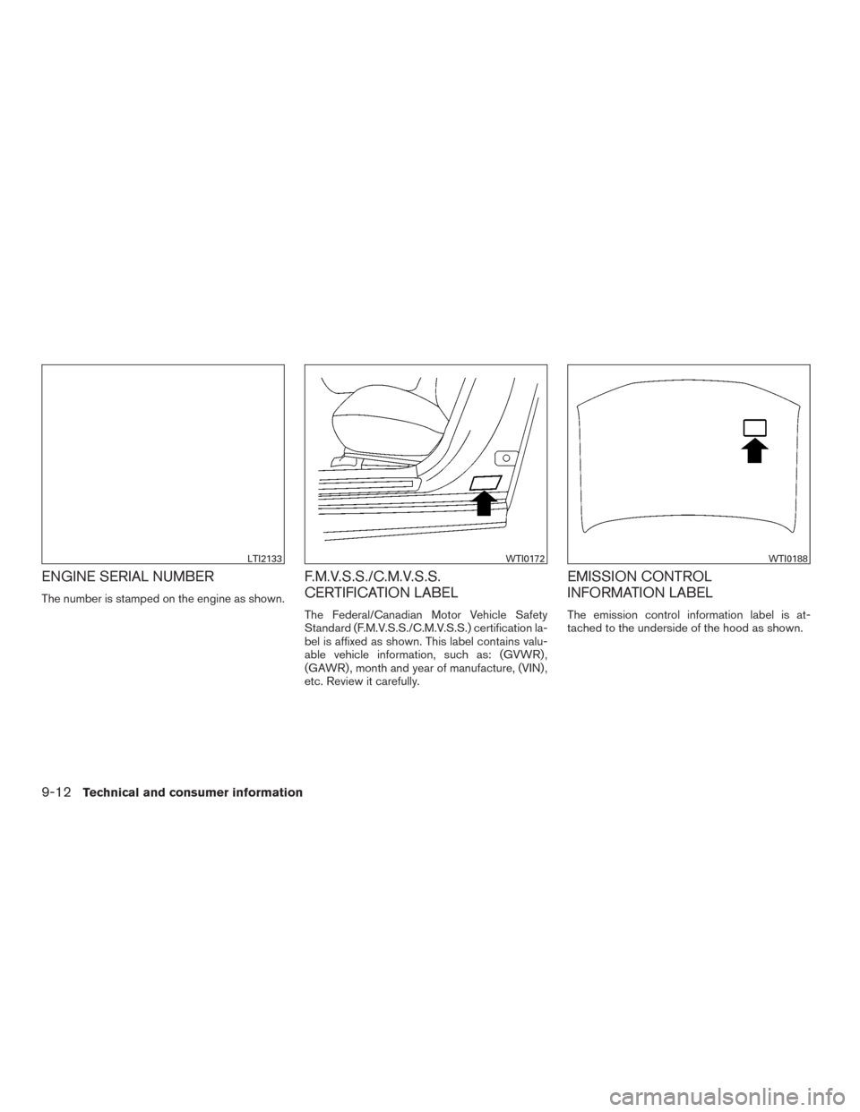 NISSAN MAXIMA 2016 A36 / 8.G Owners Manual ENGINE SERIAL NUMBER
The number is stamped on the engine as shown.
F.M.V.S.S./C.M.V.S.S.
CERTIFICATION LABEL
The Federal/Canadian Motor Vehicle Safety
Standard (F.M.V.S.S./C.M.V.S.S.) certification la