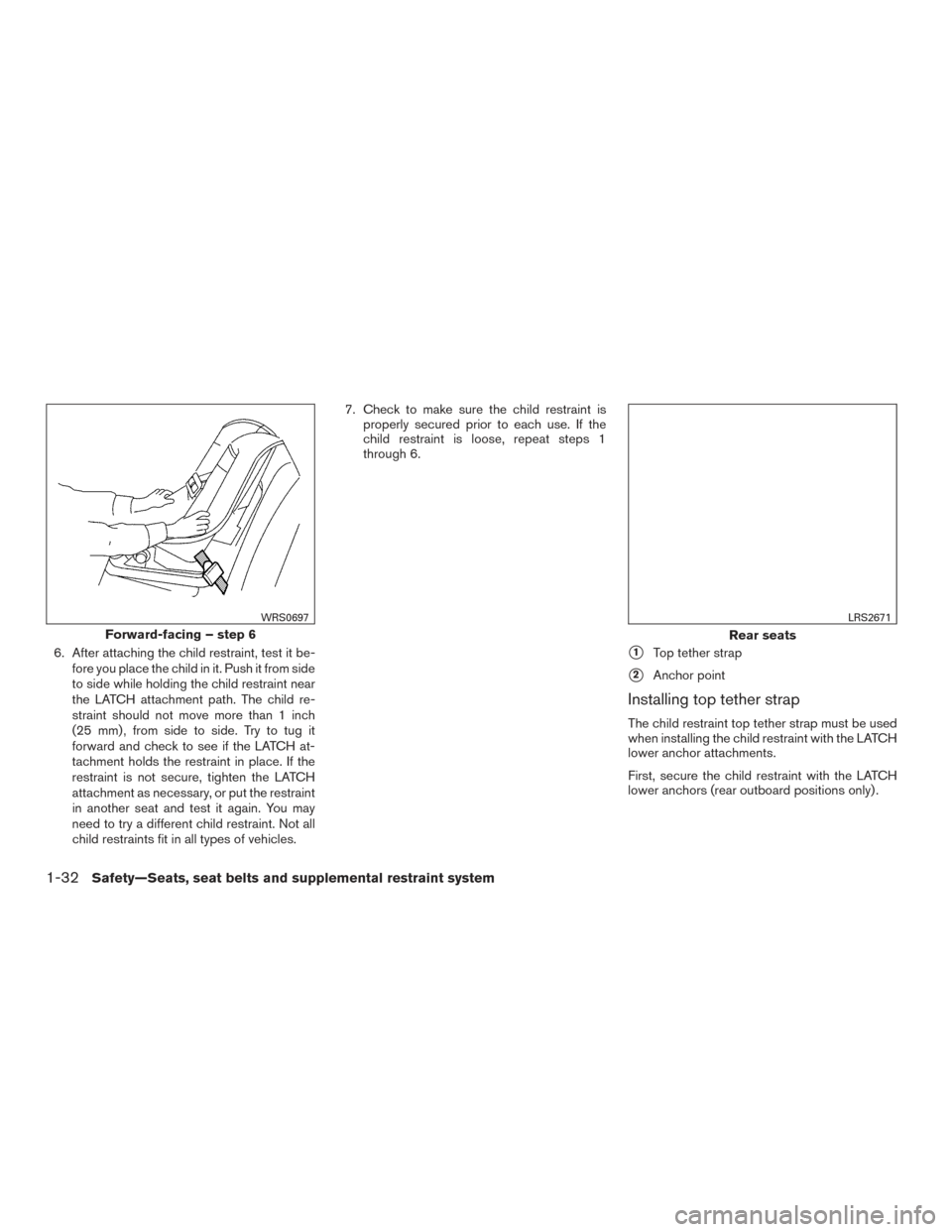 NISSAN MAXIMA 2016 A36 / 8.G Owners Manual 6. After attaching the child restraint, test it be-fore you place the child in it. Push it from side
to side while holding the child restraint near
the LATCH attachment path. The child re-
straint sho