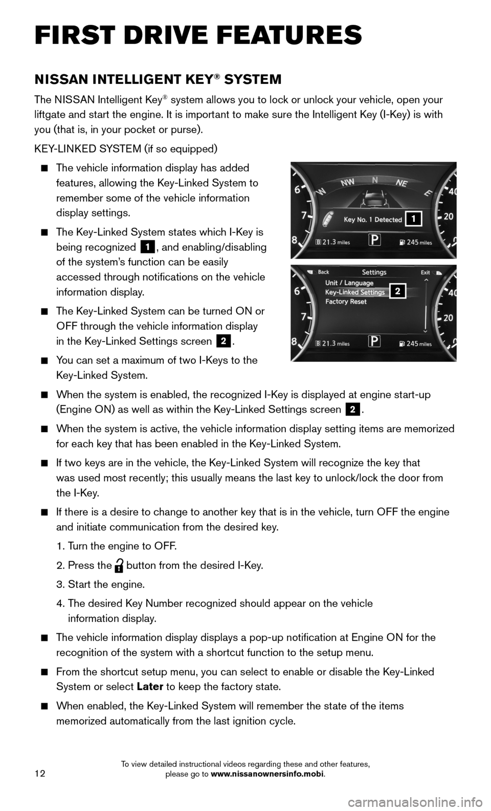 NISSAN MAXIMA 2016 A36 / 8.G Quick Reference Guide 12
FIRST DRIVE FEATURES
NISSAN INTELLIGENT KEY® SYSTE M
The NISSAN Intelligent Key® system allows you to lock or unlock your vehicle, open your 
liftgate and start the engine. It is important to mak
