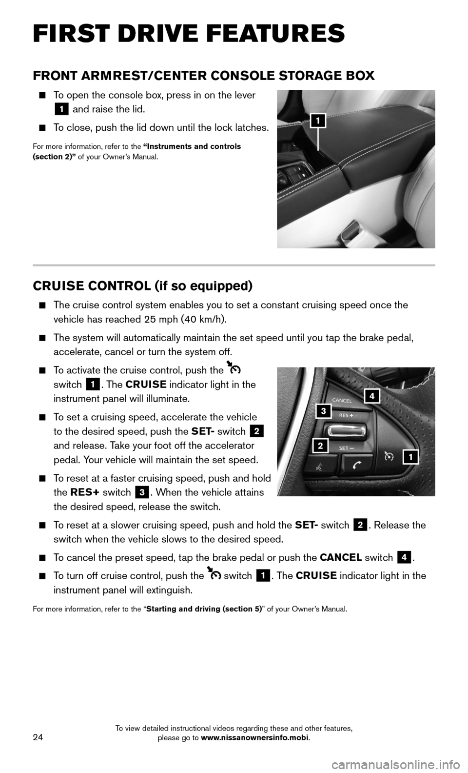NISSAN MAXIMA 2016 A36 / 8.G Quick Reference Guide 24
CRUISE CONTROL (if so equipped)
The cruise control system enables you to set a constant cruising speed once the
vehicle has reached 25 mph (40 km/h).
The system will automatically maintain NISSAN MAXIMA 2016 A36 / 8.G Quick Reference Guide 24
CRUISE CONTROL (if so equipped)
The cruise control system enables you to set a constant cruising speed once the
vehicle has reached 25 mph (40 km/h).
The system will automatically maintain