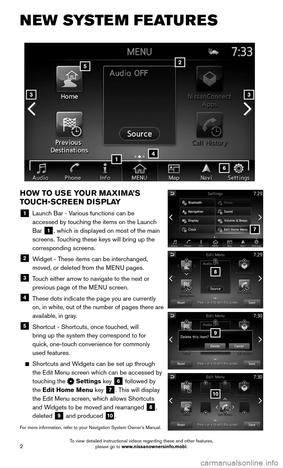 NISSAN MAXIMA 2016 A36 / 8.G Quick Reference Guide 2
NEW SYSTEM FEATURES
HOW TO USE YOUR MAXIMA’S
TOUCH-SCREEN DISPLAY
1 Launch Bar - Various functions can be
accessed by touching the items on the Launch
Bar 1, which is displayed on most of t NISSAN MAXIMA 2016 A36 / 8.G Quick Reference Guide 2
NEW SYSTEM FEATURES
HOW TO USE YOUR MAXIMA’S
TOUCH-SCREEN DISPLAY
1 Launch Bar - Various functions can be
accessed by touching the items on the Launch
Bar 1, which is displayed on most of t
