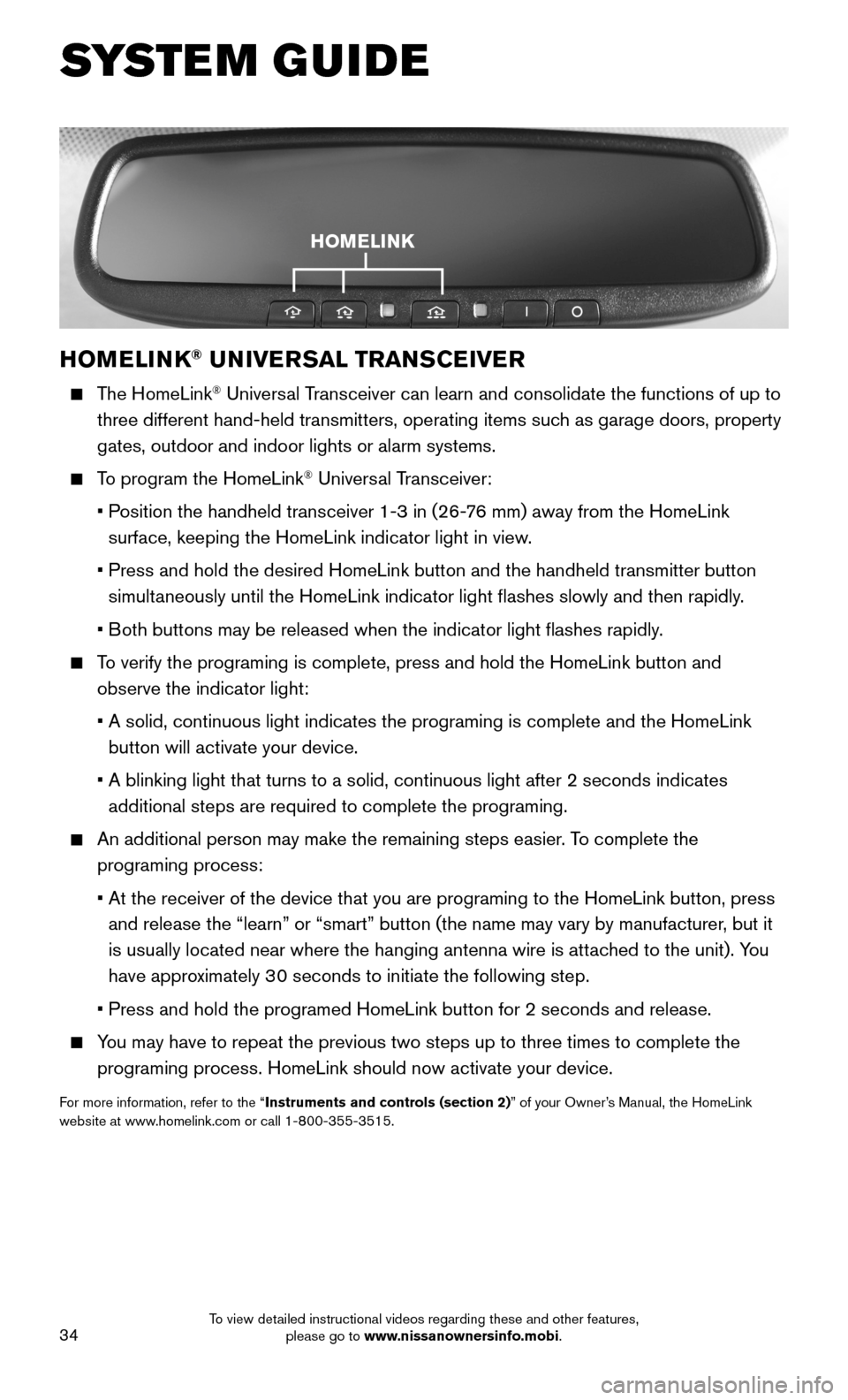 NISSAN MAXIMA 2016 A36 / 8.G Quick Reference Guide 34
HOMELINK® UNIVERSAL TRANSCEIVER
The HomeLink® Universal Transceiver can learn and consolidate the functions of up to
three different hand-held transmitters, operating items such as garage NISSAN MAXIMA 2016 A36 / 8.G Quick Reference Guide 34
HOMELINK® UNIVERSAL TRANSCEIVER
The HomeLink® Universal Transceiver can learn and consolidate the functions of up to
three different hand-held transmitters, operating items such as garage