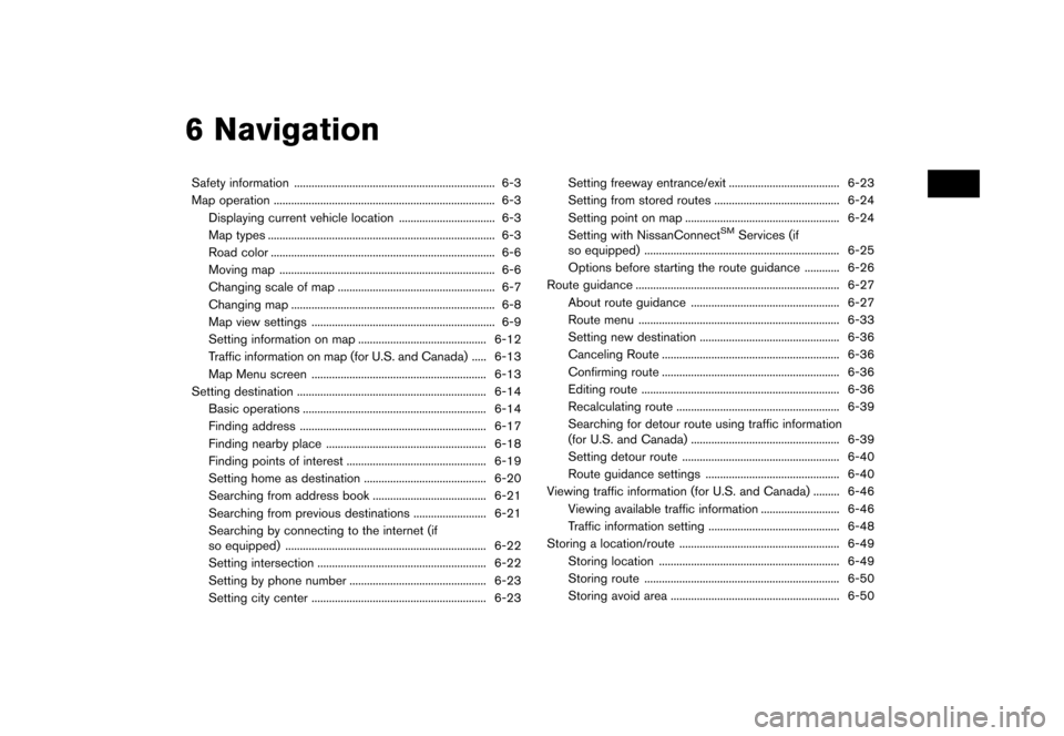 NISSAN MAXIMA 2016 A36 / 8.G Nissan Connect Navigation Manual �������
�> �(�G�L�W� ����� �� �� �0�R�G�H�O� �1�&�*�1�-��1 �@
6 Navigation
Safety information...
..................................................................... 6-3
Map operat
