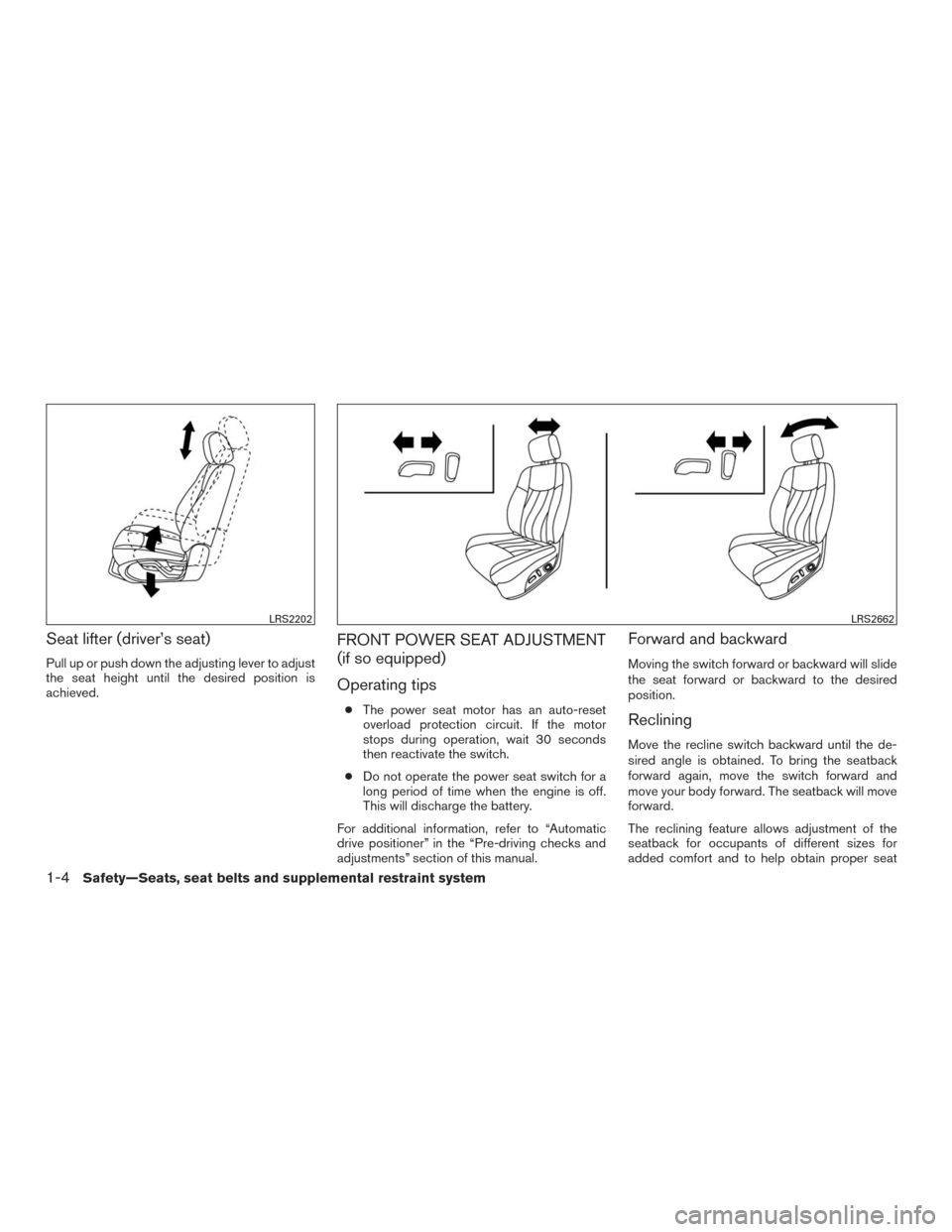NISSAN MURANO 2016 3.G Owners Manual Seat lifter (driver’s seat)
Pull up or push down the adjusting lever to adjust
the seat height until the desired position is
achieved.
FRONT POWER SEAT ADJUSTMENT
(if so equipped)
Operating tips
● NISSAN MURANO 2016 3.G Owners Manual Seat lifter (driver’s seat)
Pull up or push down the adjusting lever to adjust
the seat height until the desired position is
achieved.
FRONT POWER SEAT ADJUSTMENT
(if so equipped)
Operating tips
●