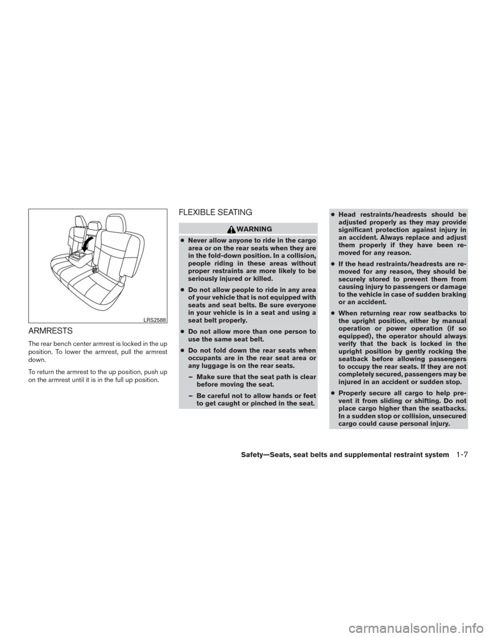 NISSAN MURANO 2016 3.G Owners Manual ARMRESTS
The rear bench center armrest is locked in the up
position. To lower the armrest, pull the armrest
down.
To return the armrest to the up position, push up
on the armrest until it is in the fu NISSAN MURANO 2016 3.G Owners Manual ARMRESTS
The rear bench center armrest is locked in the up
position. To lower the armrest, pull the armrest
down.
To return the armrest to the up position, push up
on the armrest until it is in the fu
