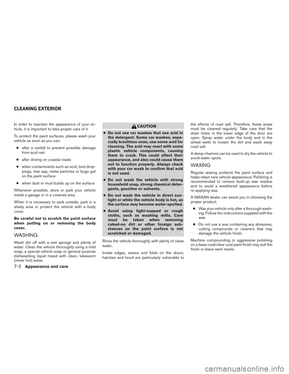 NISSAN MURANO 2016 3.G Owners Manual In order to maintain the appearance of your ve-
hicle, it is important to take proper care of it.
To protect the paint surfaces, please wash your
vehicle as soon as you can:
●after a rainfall to pre