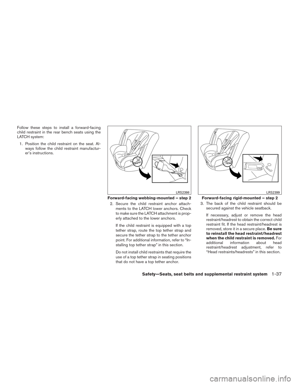 NISSAN MURANO 2016 3.G Owners Manual Follow these steps to install a forward-facing
child restraint in the rear bench seats using the
LATCH system:
1. Position the child restraint on the seat. Al-
ways follow the child restraint manufact NISSAN MURANO 2016 3.G Owners Manual Follow these steps to install a forward-facing
child restraint in the rear bench seats using the
LATCH system:
1. Position the child restraint on the seat. Al-
ways follow the child restraint manufact