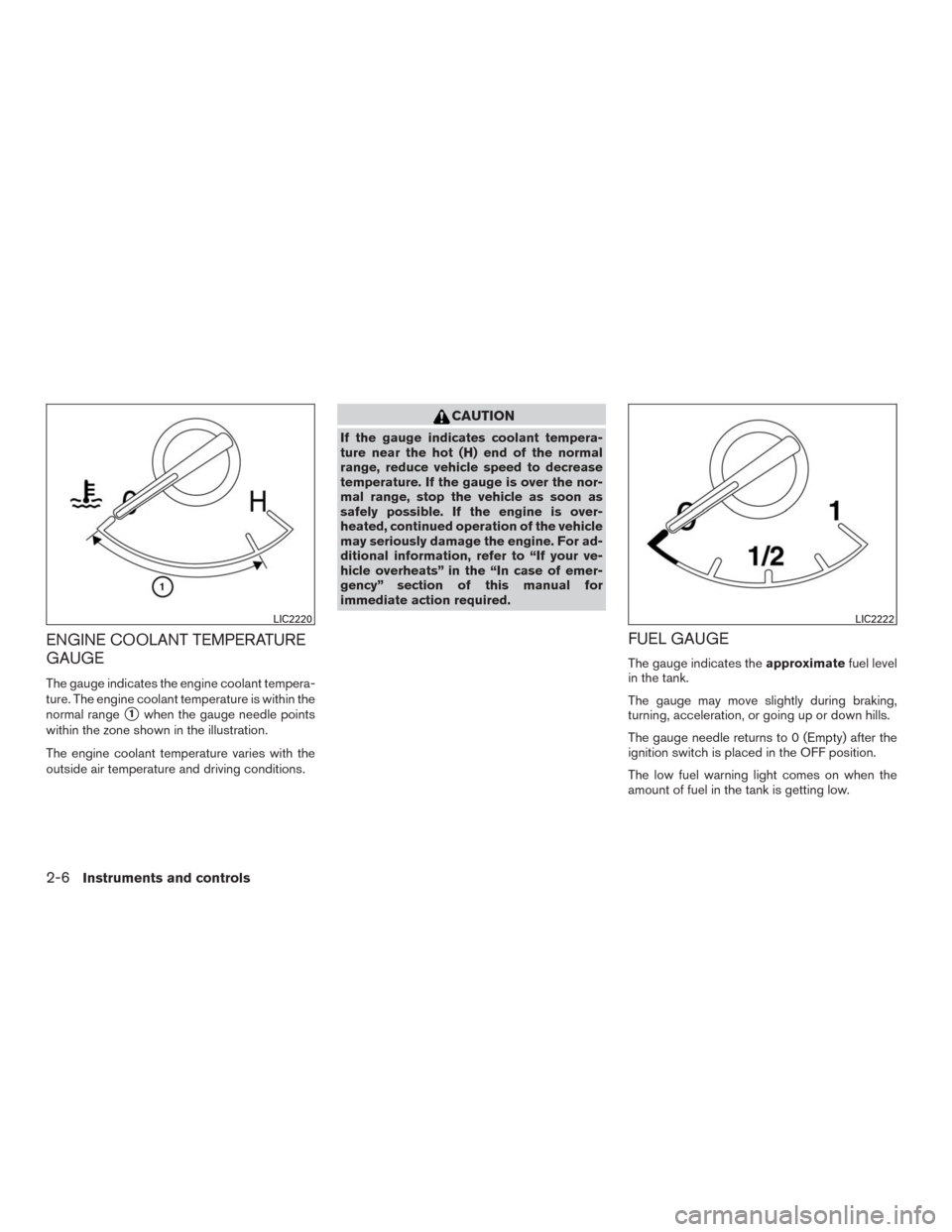 NISSAN MURANO 2016 3.G Owners Manual ENGINE COOLANT TEMPERATURE
GAUGE
The gauge indicates the engine coolant tempera-
ture. The engine coolant temperature is within the
normal range
1when the gauge needle points
within the zone shown in NISSAN MURANO 2016 3.G Owners Manual ENGINE COOLANT TEMPERATURE
GAUGE
The gauge indicates the engine coolant tempera-
ture. The engine coolant temperature is within the
normal range
1when the gauge needle points
within the zone shown in
