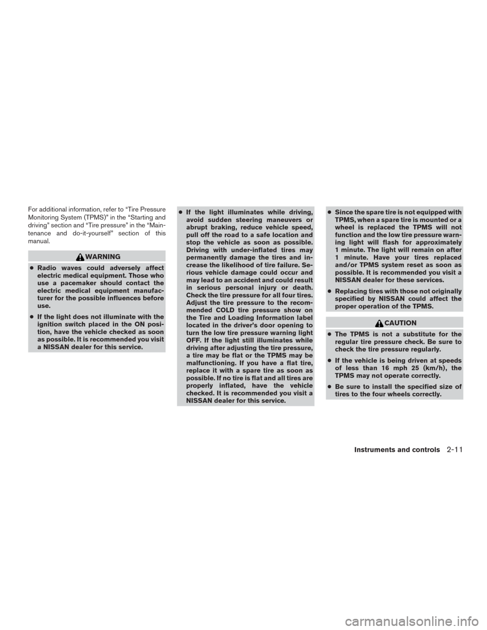 NISSAN MURANO 2016 3.G Owners Manual For additional information, refer to “Tire Pressure
Monitoring System (TPMS)” in the “Starting and
driving” section and “Tire pressure” in the “Main-
tenance and do-it-yourself” sectio