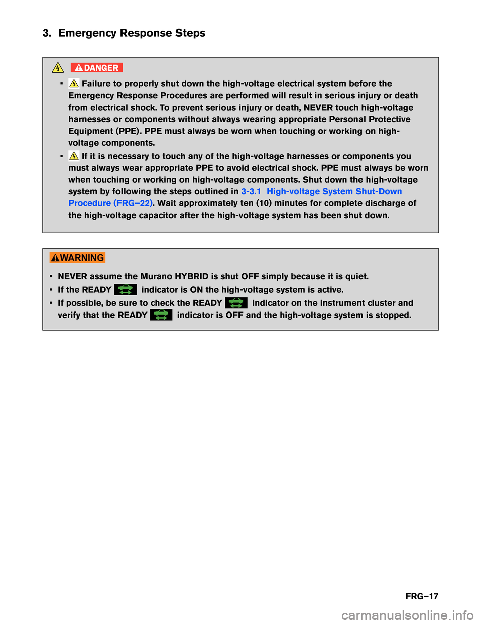 NISSAN MURANO HYBRID 2016 3.G First Responders Guide 3. Emergency Response Steps
DANGER
• Failure to properly shut down the high-voltage electrical system before the
Emergency Response Procedures are performed will result in serious injury or death
fr NISSAN MURANO HYBRID 2016 3.G First Responders Guide 3. Emergency Response Steps
DANGER
• Failure to properly shut down the high-voltage electrical system before the
Emergency Response Procedures are performed will result in serious injury or death
fr