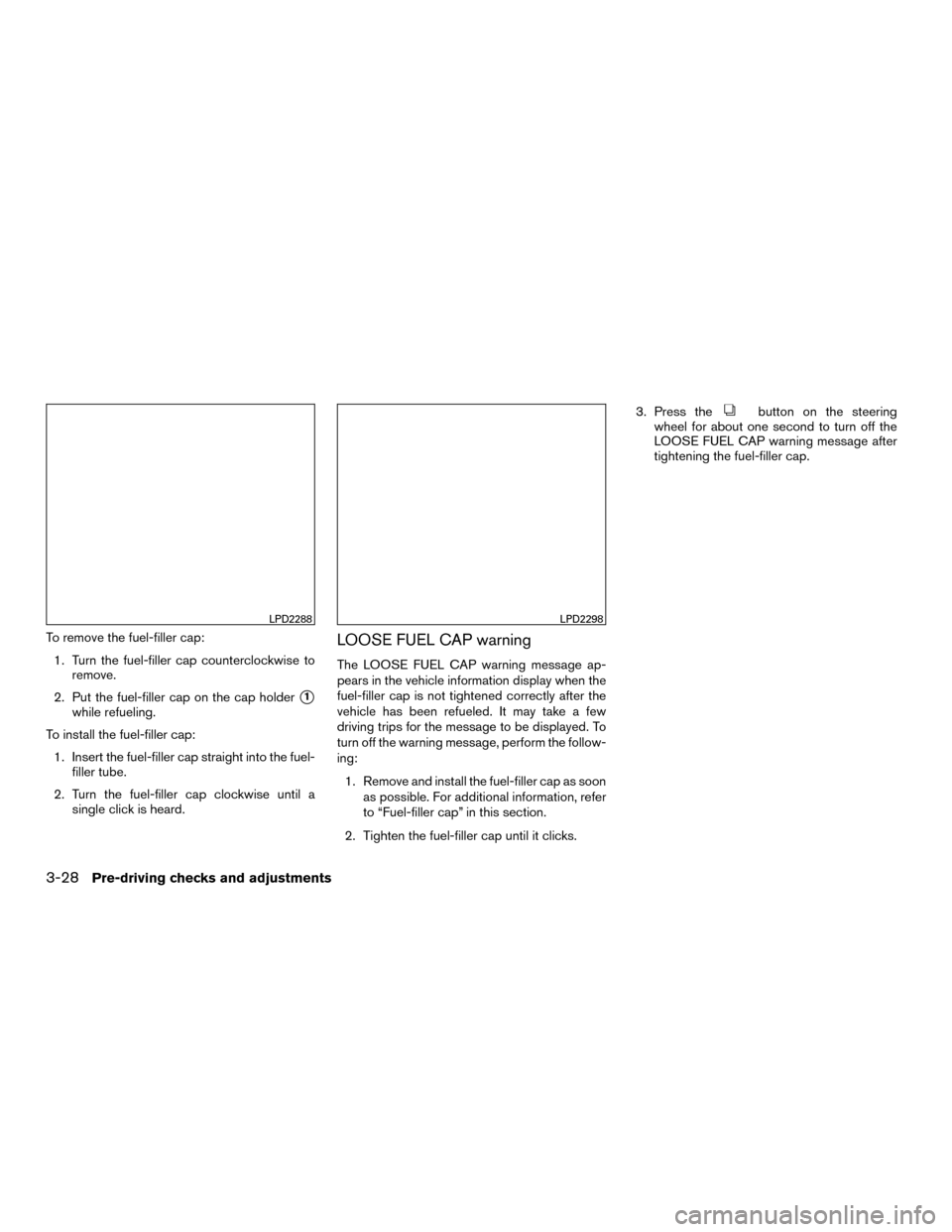 NISSAN MURANO HYBRID 2016 3.G Owners Manual To remove the fuel-filler cap:1. Turn the fuel-filler cap counterclockwise to remove.
2. Put the fuel-filler cap on the cap holder
1
while refueling.
To install the fuel-filler cap: 1. Insert the fue NISSAN MURANO HYBRID 2016 3.G Owners Manual To remove the fuel-filler cap:1. Turn the fuel-filler cap counterclockwise to remove.
2. Put the fuel-filler cap on the cap holder
1
while refueling.
To install the fuel-filler cap: 1. Insert the fue