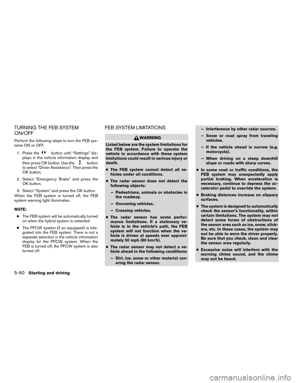 NISSAN MURANO HYBRID 2016 3.G Owners Manual TURNING THE FEB SYSTEM
ON/OFF
Perform the following steps to turn the FEB sys-
tems ON or OFF.1. Press the
button until “Settings” dis-
plays in the vehicle information display and
then press OK b NISSAN MURANO HYBRID 2016 3.G Owners Manual TURNING THE FEB SYSTEM
ON/OFF
Perform the following steps to turn the FEB sys-
tems ON or OFF.1. Press the
button until “Settings” dis-
plays in the vehicle information display and
then press OK b