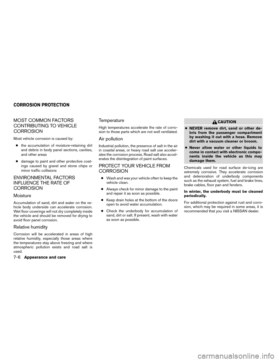 NISSAN MURANO HYBRID 2016 3.G Owners Manual MOST COMMON FACTORS
CONTRIBUTING TO VEHICLE
CORROSION
Most vehicle corrosion is caused by:● the accumulation of moisture-retaining dirt
and debris in body panel sections, cavities,
and other areas
