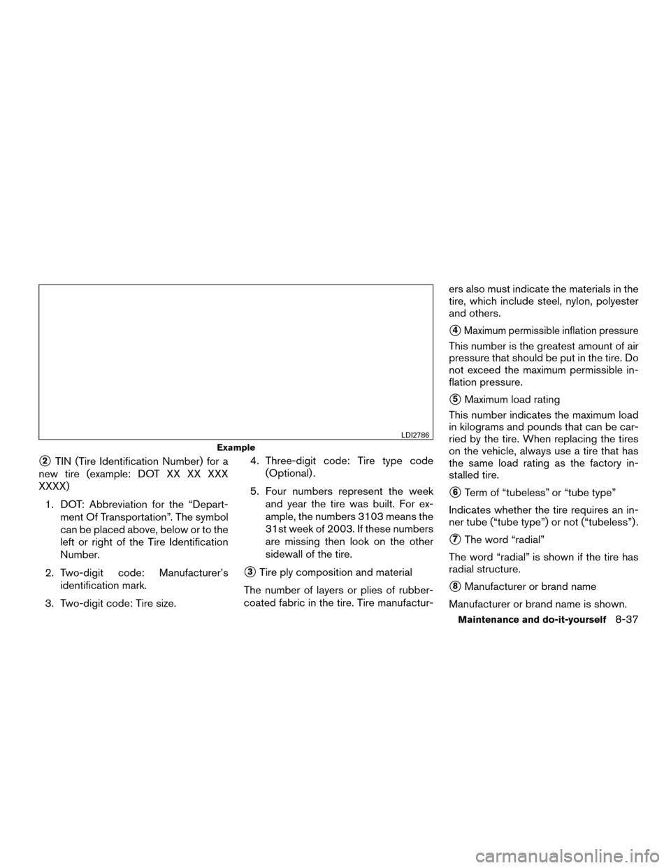 NISSAN MURANO HYBRID 2016 3.G Owners Manual 2TIN (Tire Identification Number) for a
new tire (example: DOT XX XX XXX
XXXX)
1. DOT: Abbreviation for the “Depart- ment Of Transportation”. The symbol
can be placed above, below or to the
left NISSAN MURANO HYBRID 2016 3.G Owners Manual 2TIN (Tire Identification Number) for a
new tire (example: DOT XX XX XXX
XXXX)
1. DOT: Abbreviation for the “Depart- ment Of Transportation”. The symbol
can be placed above, below or to the
left