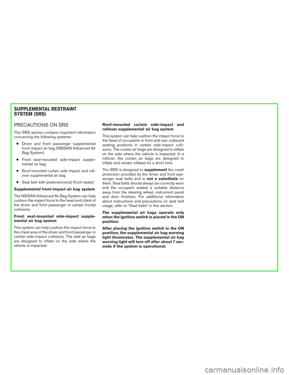 NISSAN MURANO HYBRID 2016 3.G Owners Manual PRECAUTIONS ON SRS
This SRS section contains important information
concerning the following systems:● Driver and front passenger supplemental
front-impact air bag (NISSAN Advanced Air
Bag System)
