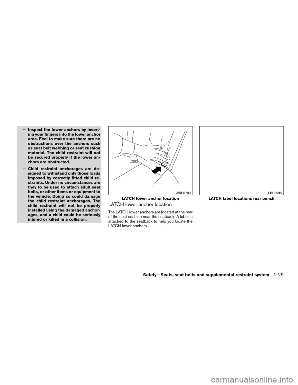 NISSAN MURANO HYBRID 2016 3.G Owners Manual – Inspect the lower anchors by insert-ing your fingers into the lower anchor
area. Feel to make sure there are no
obstructions over the anchors such
as seat belt webbing or seat cushion
material. Th
