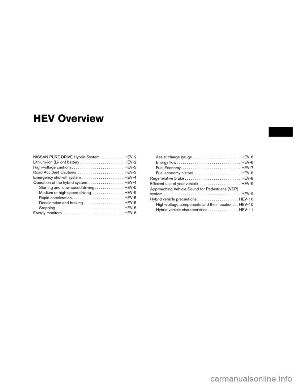 NISSAN MURANO HYBRID 2016 3.G Owners Manual HEV Overview
NISSAN PURE DRIVE Hybrid System............HEV-2
Lithium-ion (Li-ion) battery .......................HEV-2
High-voltage cautions ........................... HEV-3
Road Accident Cautions .