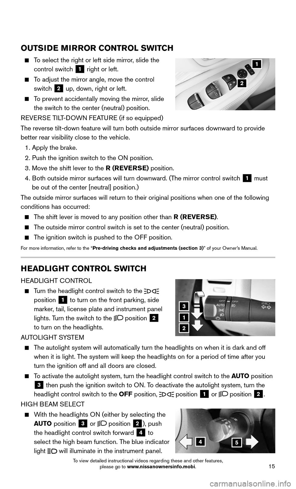 NISSAN MURANO HYBRID 2016 3.G Quick Reference Guide 15
HEADLIGHT CONTROL SWITCH
HEADLIGHT CONTROL
Turn the headlight control switch to the
position
1 to turn on the front parking, side
marker, tail, license plate and instrument panel
lights NISSAN MURANO HYBRID 2016 3.G Quick Reference Guide 15
HEADLIGHT CONTROL SWITCH
HEADLIGHT CONTROL
Turn the headlight control switch to the
position
1 to turn on the front parking, side
marker, tail, license plate and instrument panel
lights