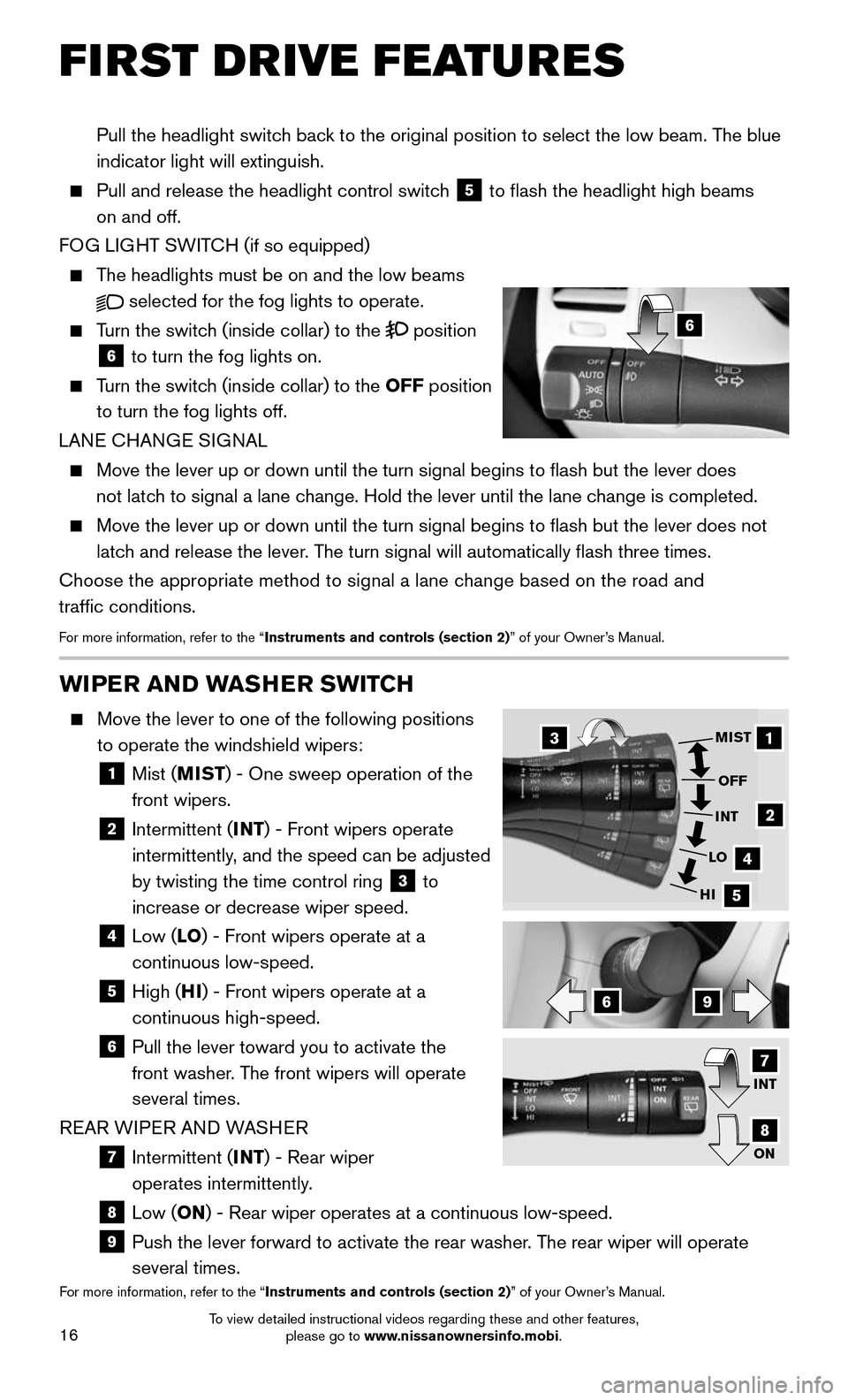 NISSAN MURANO HYBRID 2016 3.G Quick Reference Guide 16
FIRST DRIVE FEATURES
WIPER AND WASHER SWITCH
Move the lever to one of the following positions
to operate the windshield wipers:
1 Mist (MIST) - One sweep operation of the
front wipers. NISSAN MURANO HYBRID 2016 3.G Quick Reference Guide 16
FIRST DRIVE FEATURES
WIPER AND WASHER SWITCH
Move the lever to one of the following positions
to operate the windshield wipers:
1 Mist (MIST) - One sweep operation of the
front wipers.