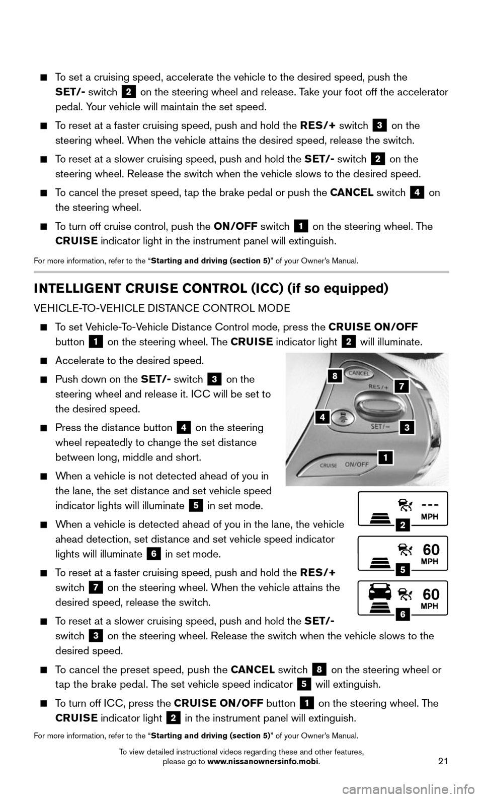NISSAN MURANO HYBRID 2016 3.G Quick Reference Guide 21
INTELLIGENT CRUISE CONTROL (ICC) (if so equipped)
VEHICLE-TO-VEHICLE DISTANCE CONTROL MODE
To set Vehicle-To-Vehicle Distance Control mode, press the CRUISE ON/OFF
button
1 on the steering w NISSAN MURANO HYBRID 2016 3.G Quick Reference Guide 21
INTELLIGENT CRUISE CONTROL (ICC) (if so equipped)
VEHICLE-TO-VEHICLE DISTANCE CONTROL MODE
To set Vehicle-To-Vehicle Distance Control mode, press the CRUISE ON/OFF
button
1 on the steering w