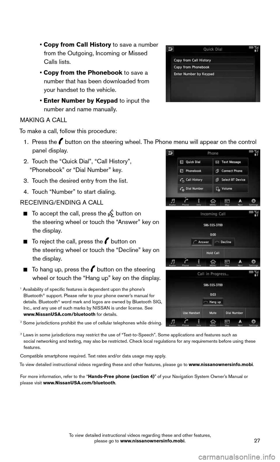 NISSAN MURANO HYBRID 2016 3.G Quick Reference Guide 27
     •   Copy from Call History to save a number from the Outgoing, Incoming or Missed 
Calls lists.
     •   Copy from the Phonebook to save a  number that has been downloaded from your handse