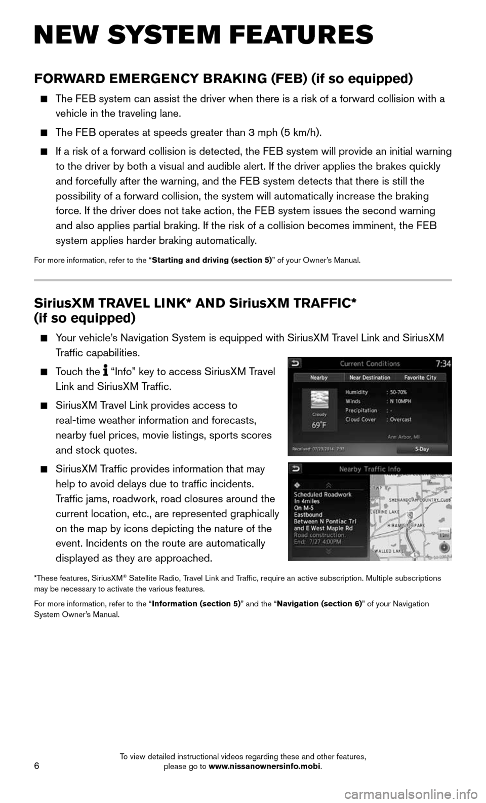 NISSAN MURANO HYBRID 2016 3.G Quick Reference Guide 6
SiriusXM TRAVEL LINK* AND SiriusXM TRAFFIC*
(if so equipped)
Your vehicle’s Navigation System is equipped with SiriusXM Travel Link and SiriusXM
Traffic capabilities.
Touch the “In NISSAN MURANO HYBRID 2016 3.G Quick Reference Guide 6
SiriusXM TRAVEL LINK* AND SiriusXM TRAFFIC*
(if so equipped)
Your vehicle’s Navigation System is equipped with SiriusXM Travel Link and SiriusXM
Traffic capabilities.
Touch the “In