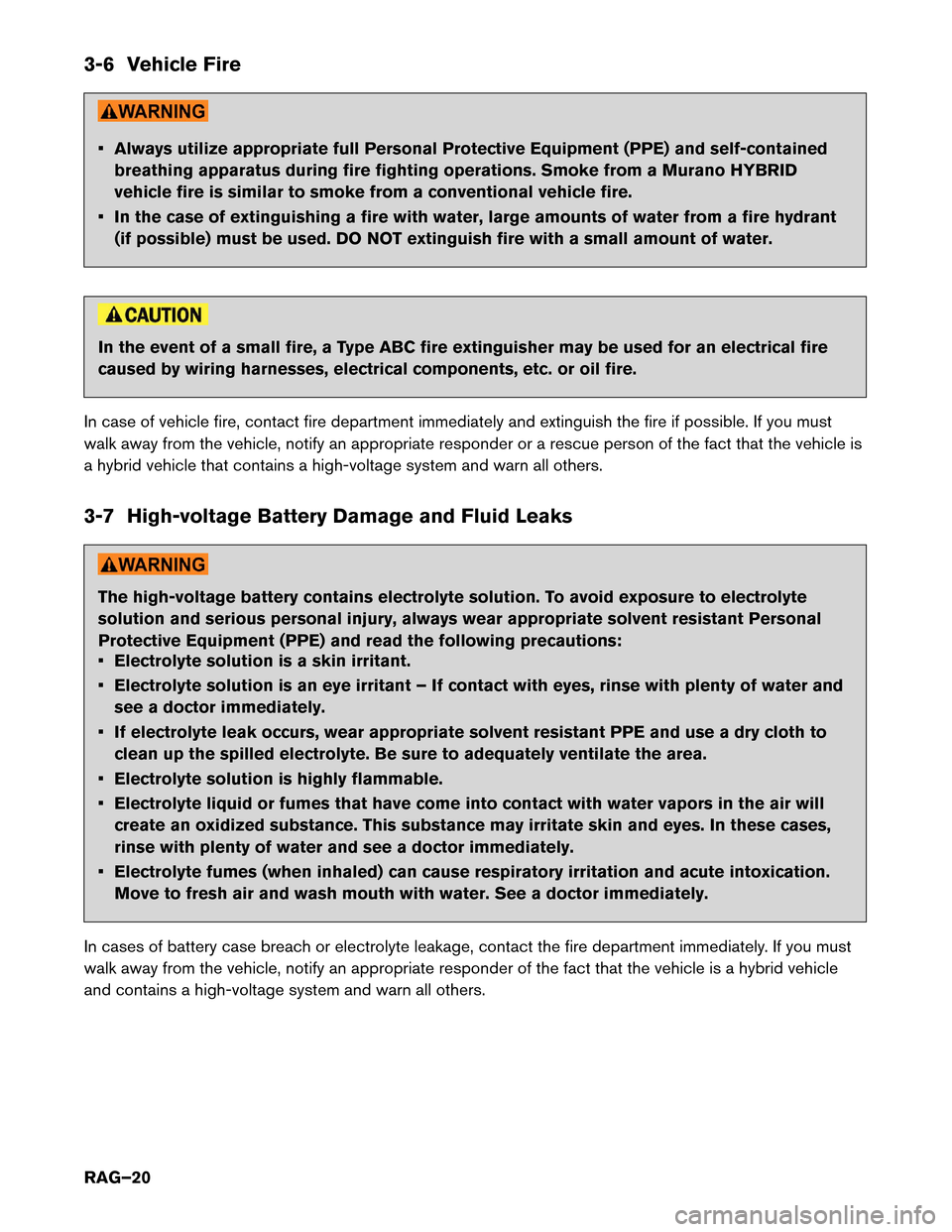 NISSAN MURANO HYBRID 2016 3.G Roadside Assistance Guide 3-6 Vehicle Fire
• Always utilize appropriate full Personal Protective Equipment (PPE) and self-contained
breathing apparatus during fire fighting operations. Smoke from a Murano HYBRID
vehicle fire NISSAN MURANO HYBRID 2016 3.G Roadside Assistance Guide 3-6 Vehicle Fire
• Always utilize appropriate full Personal Protective Equipment (PPE) and self-contained
breathing apparatus during fire fighting operations. Smoke from a Murano HYBRID
vehicle fire