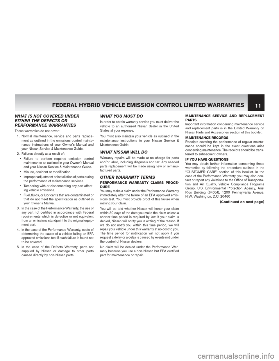 NISSAN MURANO HYBRID 2016 3.G Warranty Booklet WHAT IS NOT COVERED UNDER
EITHER THE DEFECTS OR
PERFORMANCE WARRANTIES
These warranties do not cover:1. Normal maintenance, service and parts replace- ment as outlined in the emissions control mainte- NISSAN MURANO HYBRID 2016 3.G Warranty Booklet WHAT IS NOT COVERED UNDER
EITHER THE DEFECTS OR
PERFORMANCE WARRANTIES
These warranties do not cover:1. Normal maintenance, service and parts replace- ment as outlined in the emissions control mainte-
