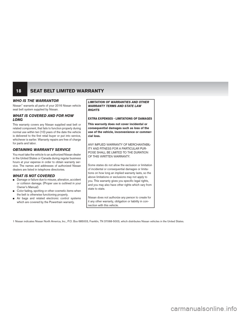 NISSAN MURANO HYBRID 2016 3.G Warranty Booklet WHO IS THE WARRANTOR
Nissan1warrants all parts of your 2016 Nissan vehicle
seat belt system supplied by Nissan.
WHAT IS COVERED AND FOR HOW
LONG
This warranty covers any Nissan supplied seat belt or
r NISSAN MURANO HYBRID 2016 3.G Warranty Booklet WHO IS THE WARRANTOR
Nissan1warrants all parts of your 2016 Nissan vehicle
seat belt system supplied by Nissan.
WHAT IS COVERED AND FOR HOW
LONG
This warranty covers any Nissan supplied seat belt or
r