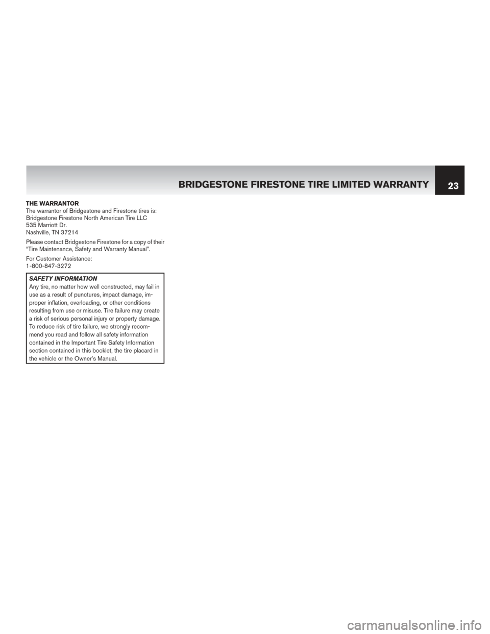 NISSAN MURANO HYBRID 2016 3.G Warranty Booklet THE WARRANTOR
The warrantor of Bridgestone and Firestone tires is:
Bridgestone Firestone North American Tire LLC
535 Marriott Dr.
Nashville, TN 37214
Please contact Bridgestone Firestone for a copy of
