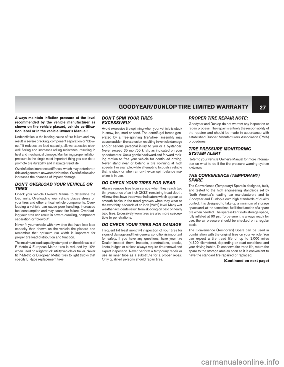 NISSAN PATHFINDER HYBRID 2016 R52 / 4.G Warranty Booklet Always maintain inflation pressure at the level
recommended by the vehicle manufacturer as
shown on the vehicle placard, vehicle certifica-
tion label or in the vehicle Owner’s Manual:
Underinflatio