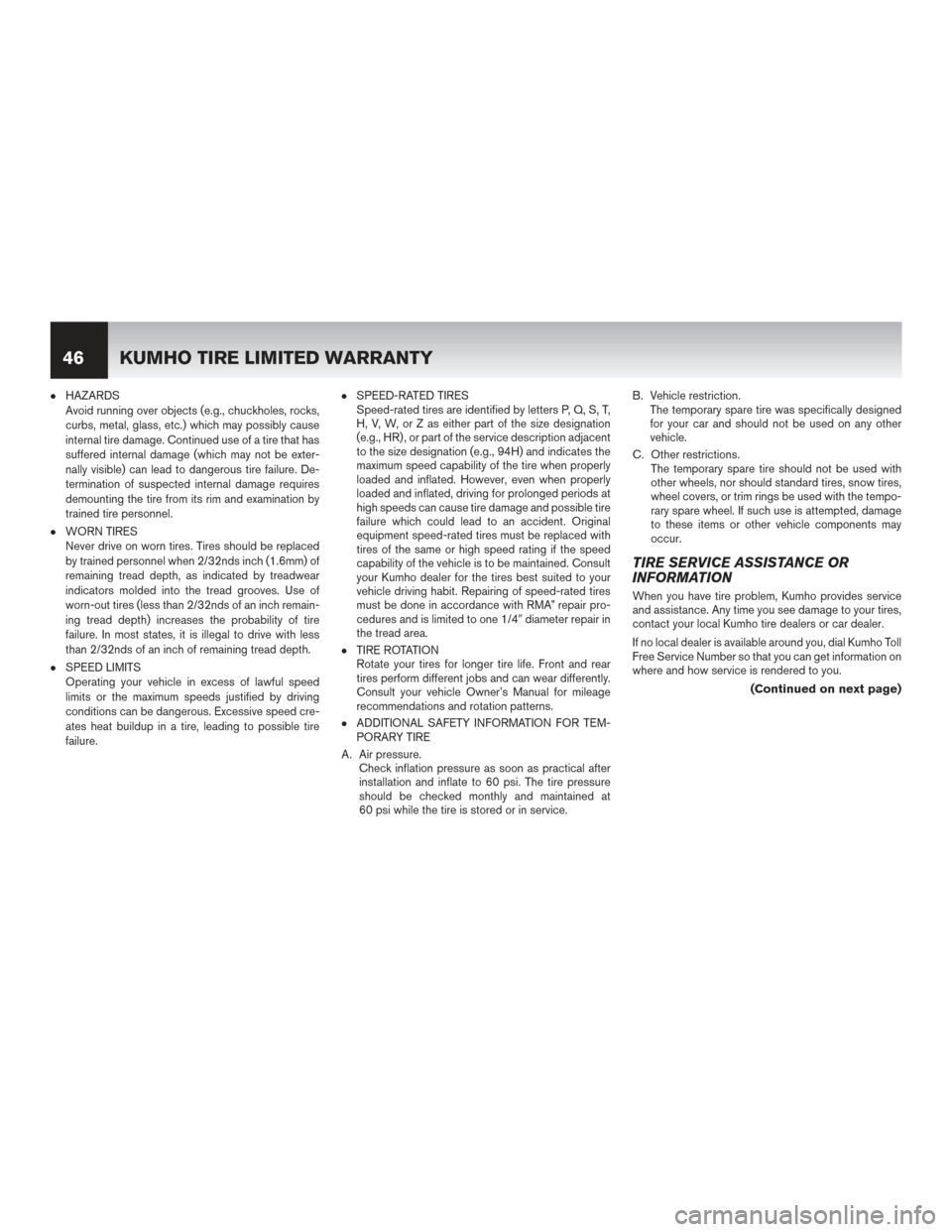 NISSAN MURANO HYBRID 2016 3.G Warranty Booklet ●HAZARDS
Avoid running over objects (e.g., chuckholes, rocks,
curbs, metal, glass, etc.) which may possibly cause
internal tire damage. Continued use of a tire that has
suffered internal damage (whi NISSAN MURANO HYBRID 2016 3.G Warranty Booklet ●HAZARDS
Avoid running over objects (e.g., chuckholes, rocks,
curbs, metal, glass, etc.) which may possibly cause
internal tire damage. Continued use of a tire that has
suffered internal damage (whi