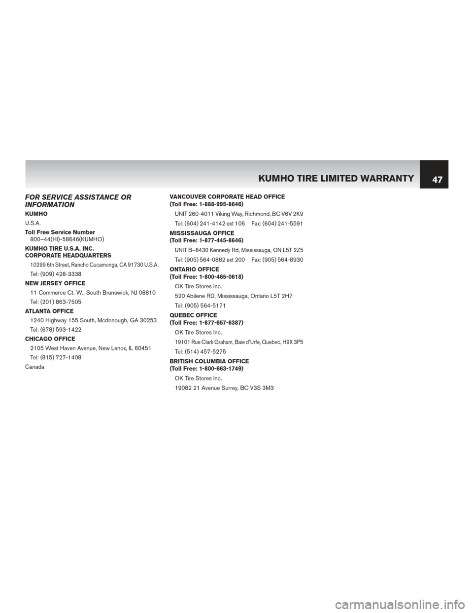 NISSAN MURANO HYBRID 2016 3.G Warranty Booklet FOR SERVICE ASSISTANCE OR
INFORMATION
KUMHO
U.S.A.
Toll Free Service Number800–44(HI) -58646(KUMHO)
KUMHO TIRE U.S.A. INC.
CORPORATE HEADQUARTERS
10299 6th Street, Rancho Cucamonga, CA 91730 U.S.A.
NISSAN MURANO HYBRID 2016 3.G Warranty Booklet FOR SERVICE ASSISTANCE OR
INFORMATION
KUMHO
U.S.A.
Toll Free Service Number800–44(HI) -58646(KUMHO)
KUMHO TIRE U.S.A. INC.
CORPORATE HEADQUARTERS
10299 6th Street, Rancho Cucamonga, CA 91730 U.S.A.