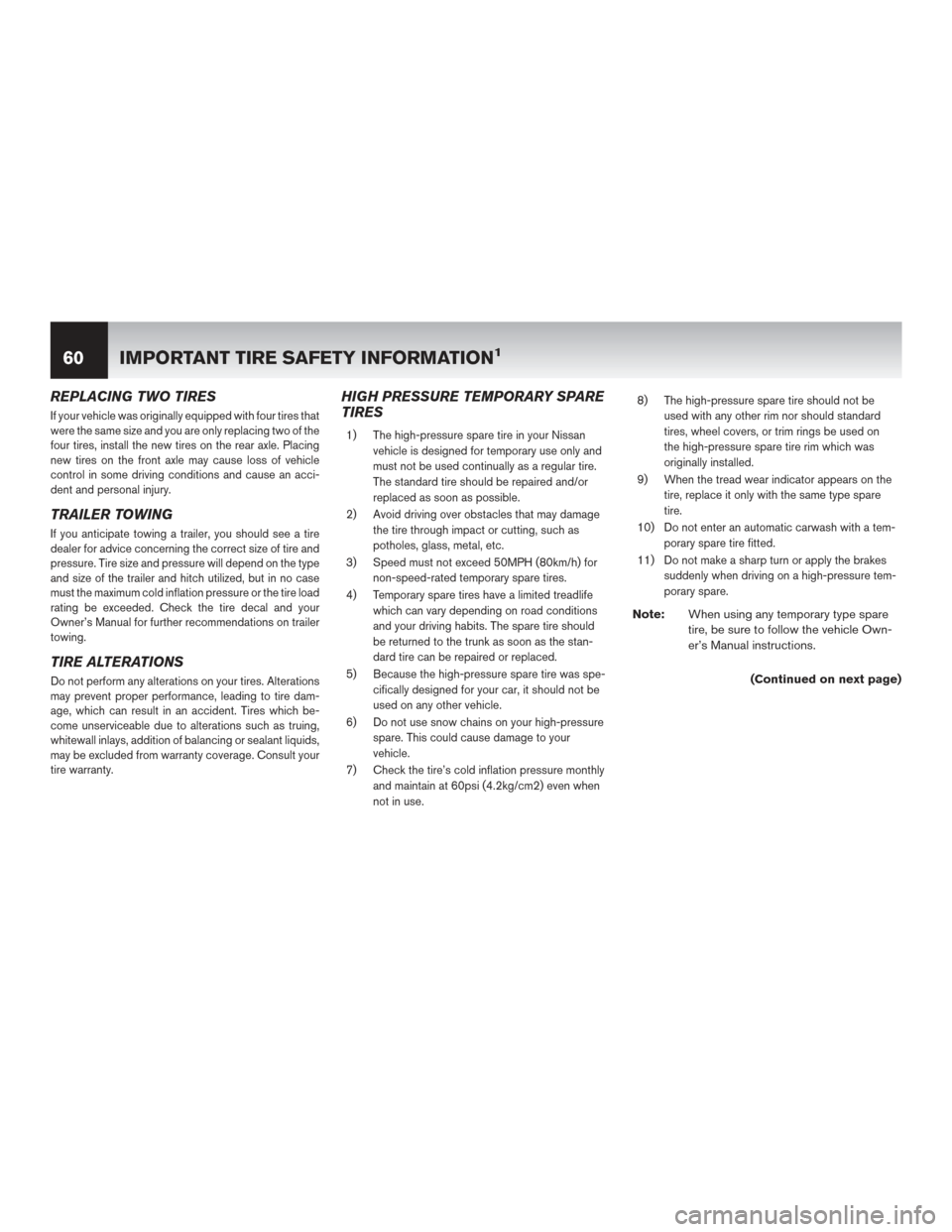 NISSAN MURANO HYBRID 2016 3.G Warranty Booklet REPLACING TWO TIRES
If your vehicle was originally equipped with four tires that
were the same size and you are only replacing two of the
four tires, install the new tires on the rear axle. Placing
ne NISSAN MURANO HYBRID 2016 3.G Warranty Booklet REPLACING TWO TIRES
If your vehicle was originally equipped with four tires that
were the same size and you are only replacing two of the
four tires, install the new tires on the rear axle. Placing
ne