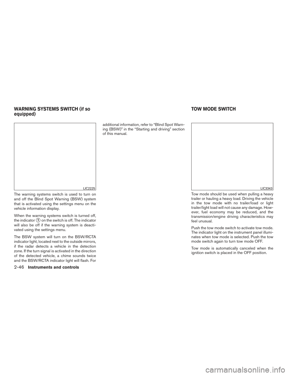 NISSAN PATHFINDER 2016 R52 / 4.G Owners Manual The warning systems switch is used to turn on
and off the Blind Spot Warning (BSW) system
that is activated using the settings menu on the
vehicle information display.
When the warning systems switch 