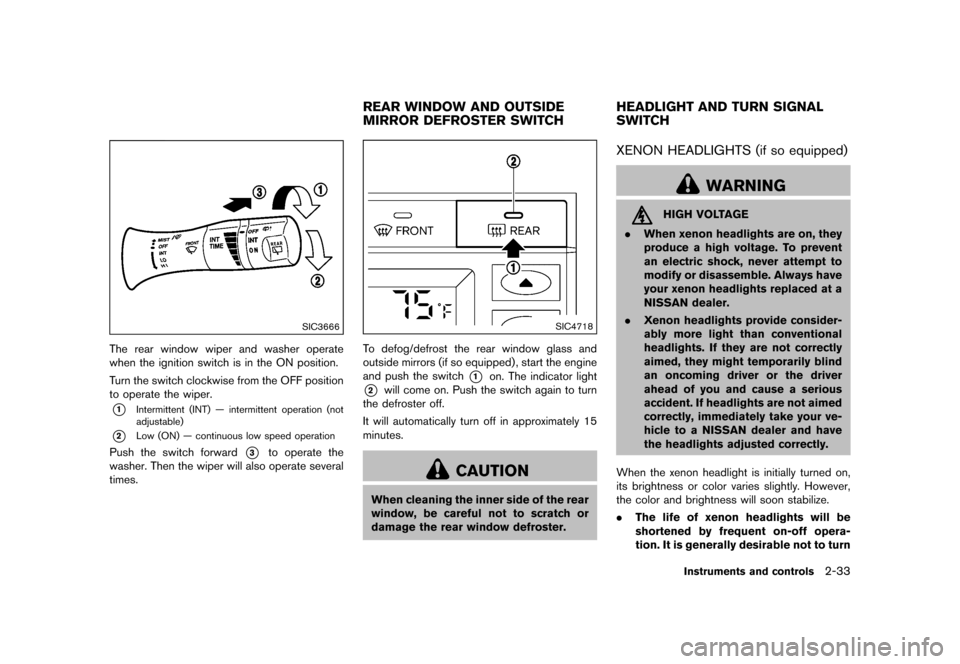 NISSAN QUEST 2016 RE52 / 4.G Owners Manual �������
�> �(�G�L�W� ����� �� � �0�R�G�H�O� �����0�< �1�,�6�6�$�1 �4�8�(�6�7��(����2�0���(���(���8� �@
SIC3666
The rear window wiper and washer operate
when the ignitio
