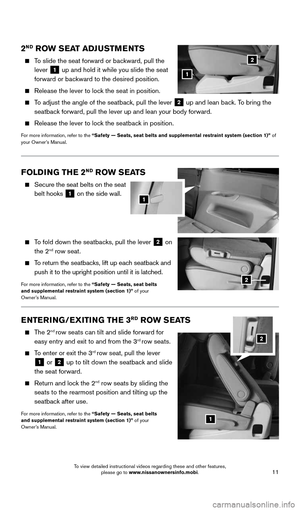 NISSAN QUEST 2016 RE52 / 4.G Quick Reference Guide 11
FOLDING THE 2ND ROW SEATS 
    Secure the seat belts on the seat 
belt hooks 
1 on the side wall.   
 
 
 
 
    To fold down the seatbacks, pull the lever 2 on 
the 2nd row seat.
 
    To return t