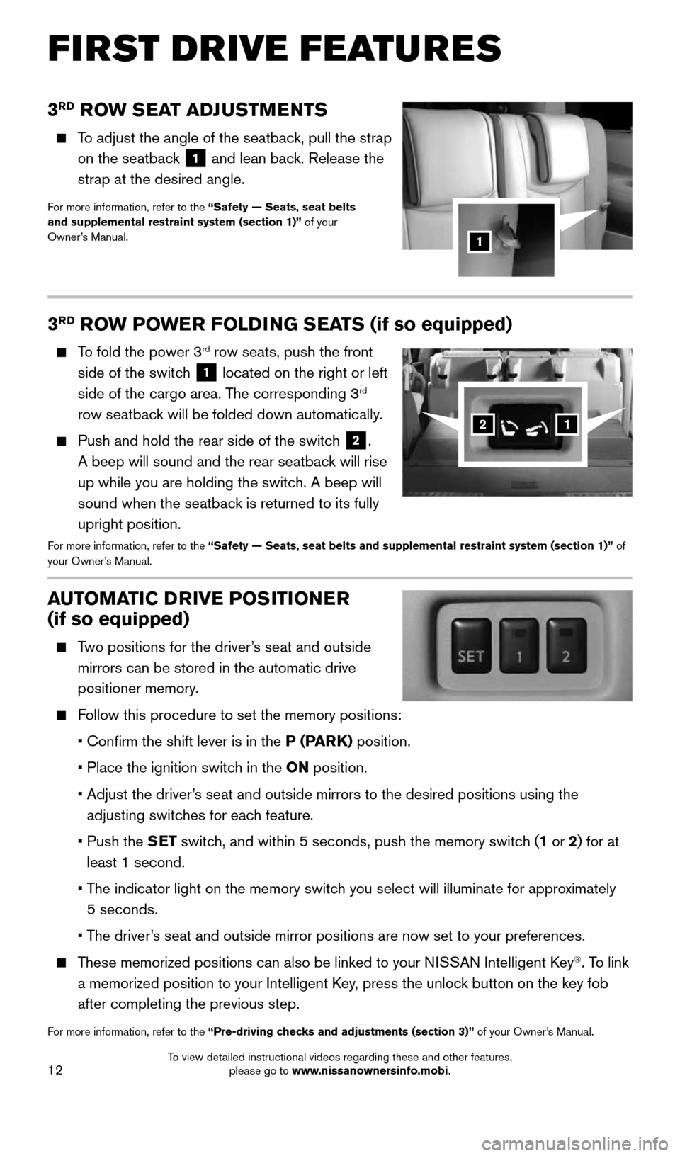 NISSAN QUEST 2016 RE52 / 4.G Quick Reference Guide 12
3RD ROW SEAT ADJUSTMENTS 
    To adjust the angle of the seatback, pull the strap 
on the seatback 
1 and lean back. Release the 
strap at the desired angle.
For more information, refer to the “S