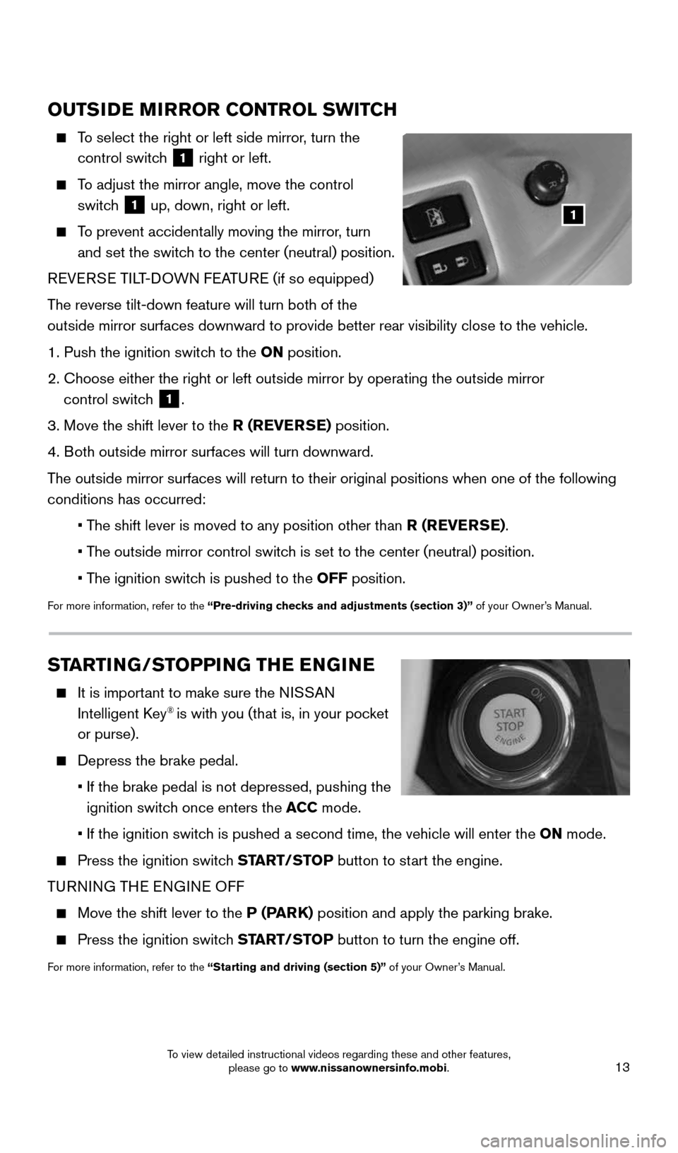 NISSAN QUEST 2016 RE52 / 4.G Quick Reference Guide 13
OUTSIDE MIRROR CONTROL SWITCH
    To select the right or left side mirror, turn the 
control switch 
1 right or left.
 
    To adjust the mirror angle, move the control  
switch 
1 up, down, right 