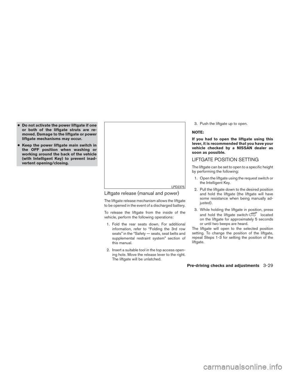 NISSAN ROGUE 2016 2.G Owners Manual ●Do not activate the power liftgate if one
or both of the liftgate struts are re-
moved. Damage to the liftgate or power
liftgate mechanisms may occur.
● Keep the power liftgate main switch in
the NISSAN ROGUE 2016 2.G Owners Manual ●Do not activate the power liftgate if one
or both of the liftgate struts are re-
moved. Damage to the liftgate or power
liftgate mechanisms may occur.
● Keep the power liftgate main switch in
the