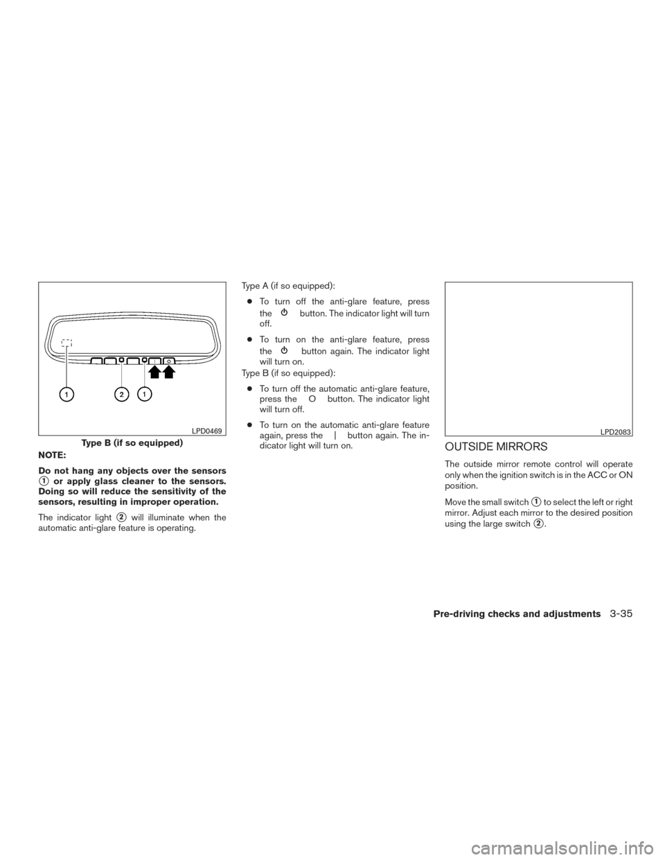 NISSAN ROGUE 2016 2.G Owners Manual NOTE:
Do not hang any objects over the sensors
1or apply glass cleaner to the sensors.
Doing so will reduce the sensitivity of the
sensors, resulting in improper operation.
The indicator light
2will