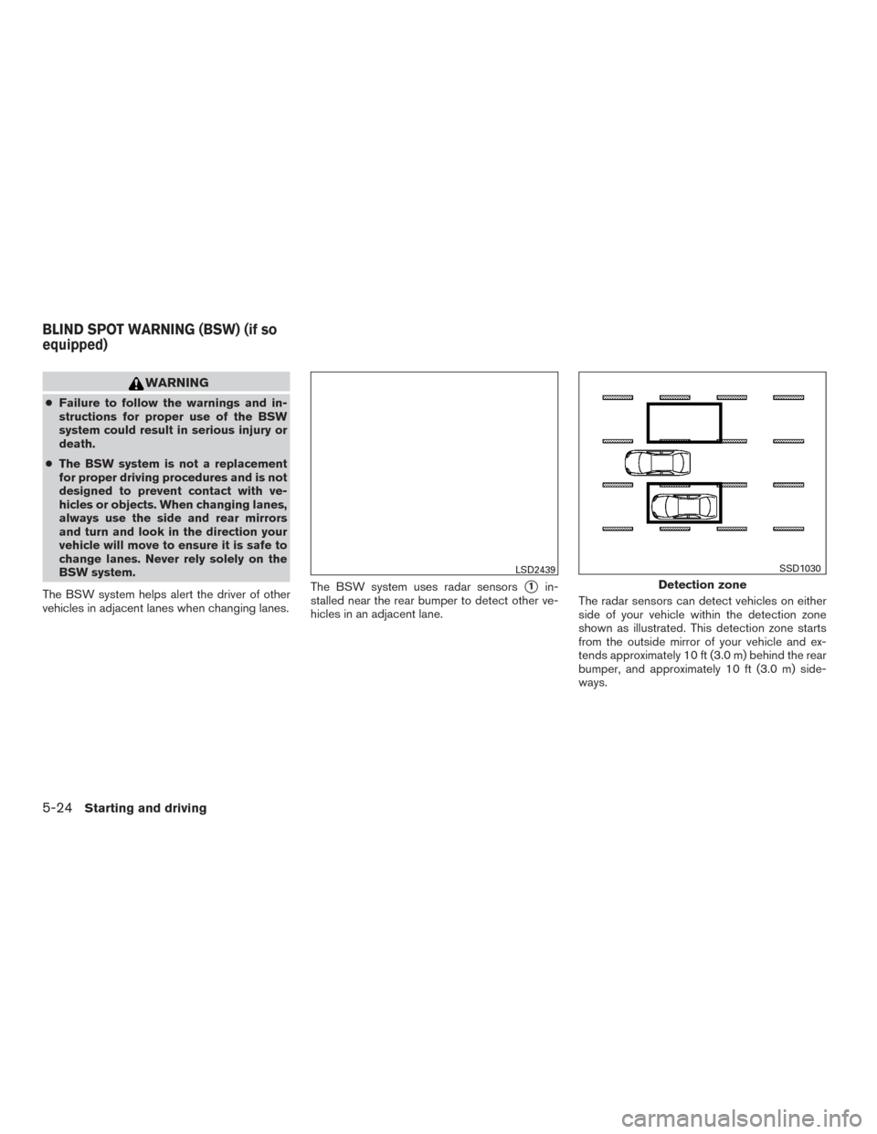NISSAN ROGUE 2016 2.G Owners Manual WARNING
●Failure to follow the warnings and in-
structions for proper use of the BSW
system could result in serious injury or
death.
● The BSW system is not a replacement
for proper driving proced