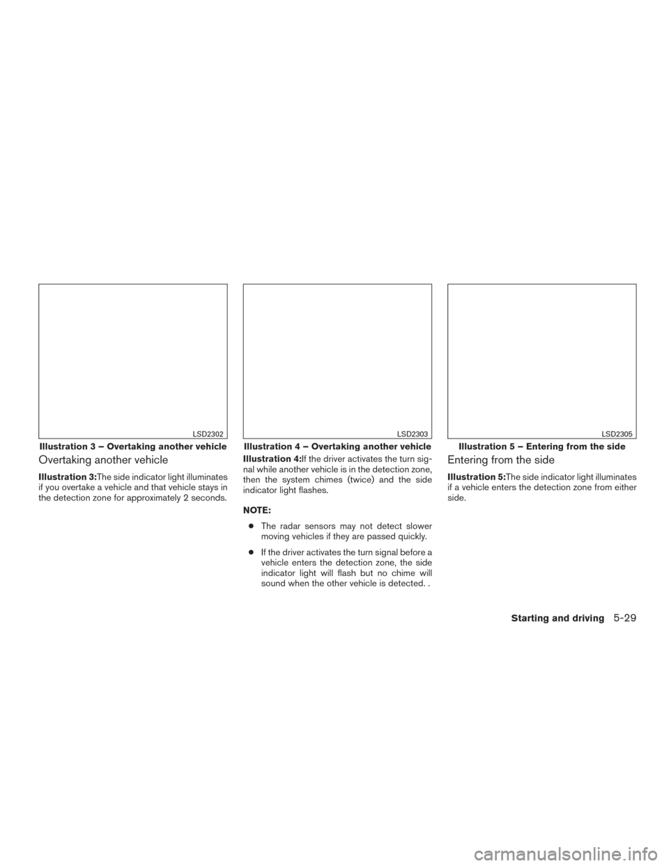 NISSAN ROGUE 2016 2.G Owners Manual Overtaking another vehicle
Illustration 3:The side indicator light illuminates
if you overtake a vehicle and that vehicle stays in
the detection zone for approximately 2 seconds.Illustration 4:If the 