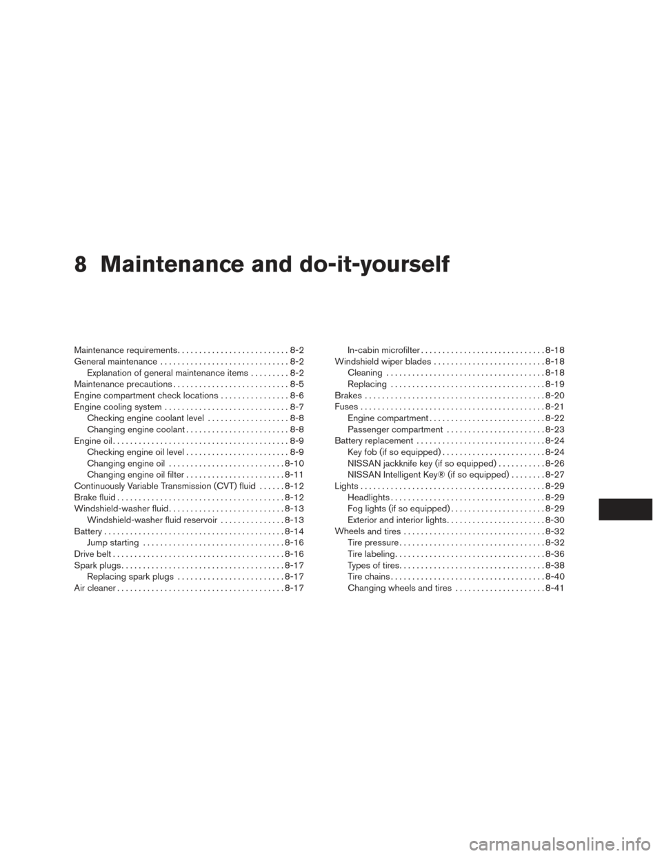 NISSAN ROGUE 2016 2.G Owners Manual 8 Maintenance and do-it-yourself
Maintenance requirements..........................8-2
General maintenance ..............................8-2
Explanation of general maintenance items .........8-2
Maint